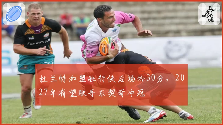 杜兰特加盟独行侠后场均30分，2027年有望联手东契奇冲冠